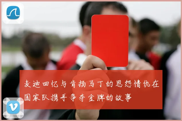 麦迪回忆与肯扬马丁的恩怨情仇在国家队携手争夺金牌的故事